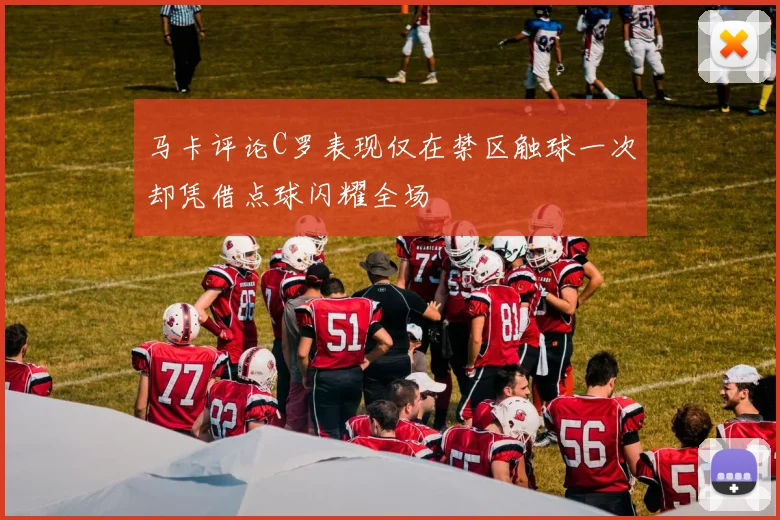 马卡评论C罗表现仅在禁区触球一次却凭借点球闪耀全场