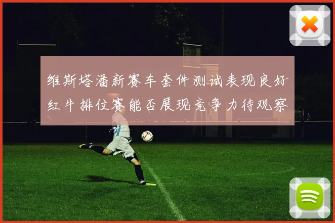 维斯塔潘新赛车套件测试表现良好红牛排位赛能否展现竞争力待观察